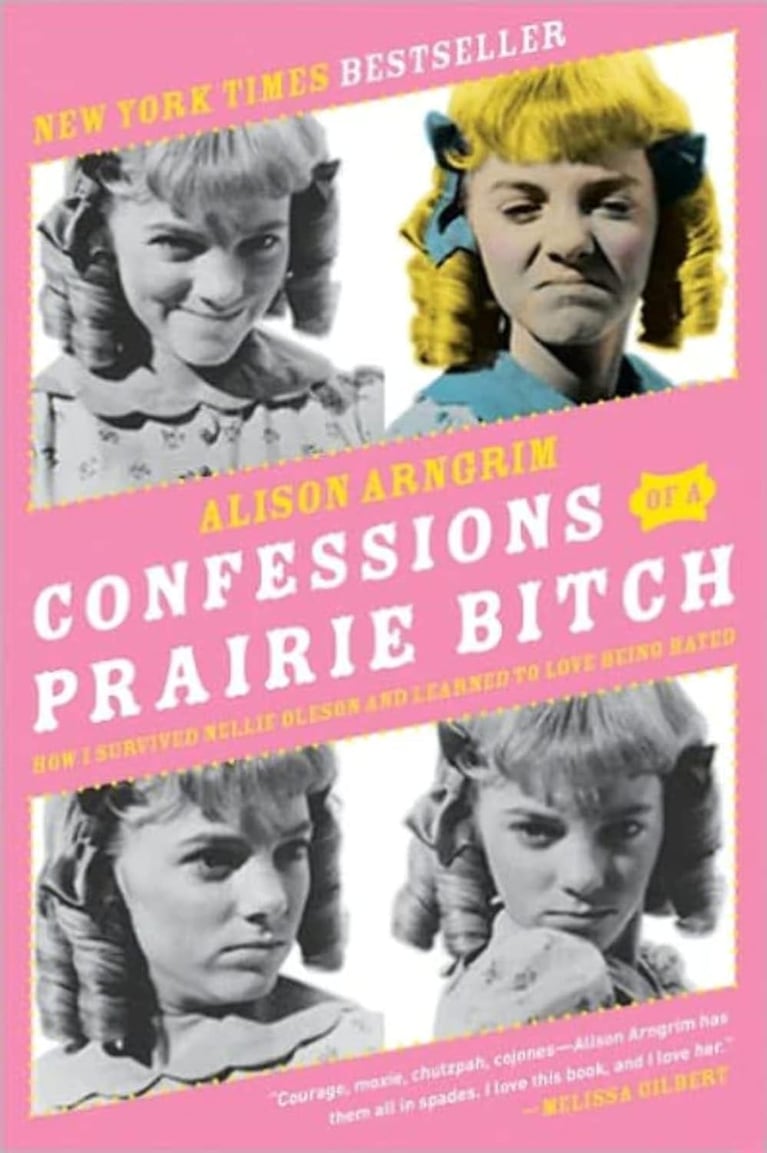 "Confessions of a Prairie Bitch: How I Survived Nellie Oleson and Learned to Love Being Hated". La autobiografía de Alison Argrinm