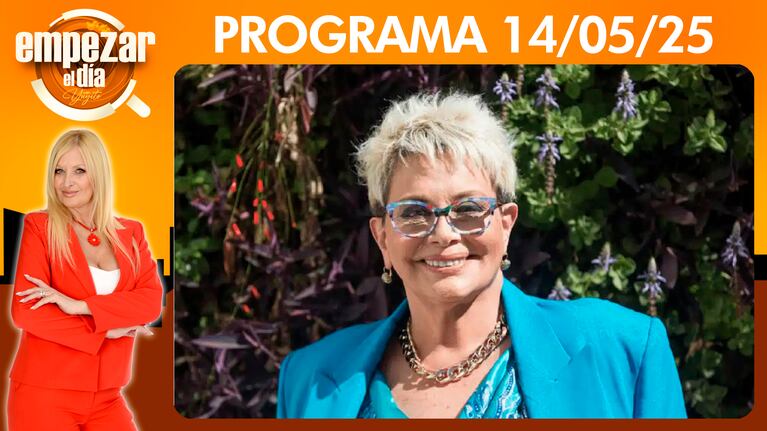 Empezar el día - Programa del 14/05/25 PREOCUPA LA SALUD DE CARMEN BARBIERI